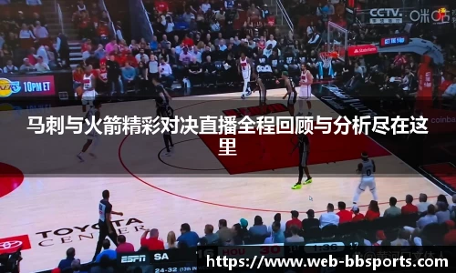 马刺与火箭精彩对决直播全程回顾与分析尽在这里
